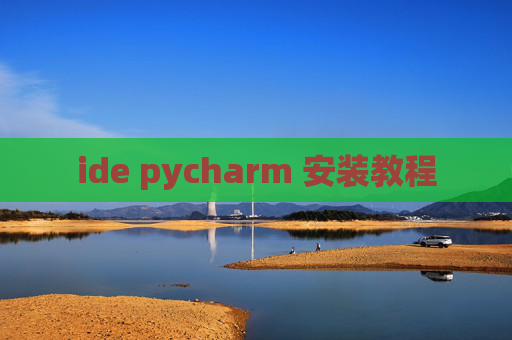ide pycharm 安装教程 ide pycharm 安装教程